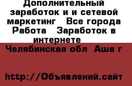 Дополнительный заработок и и сетевой маркетинг - Все города Работа » Заработок в интернете   . Челябинская обл.,Аша г.